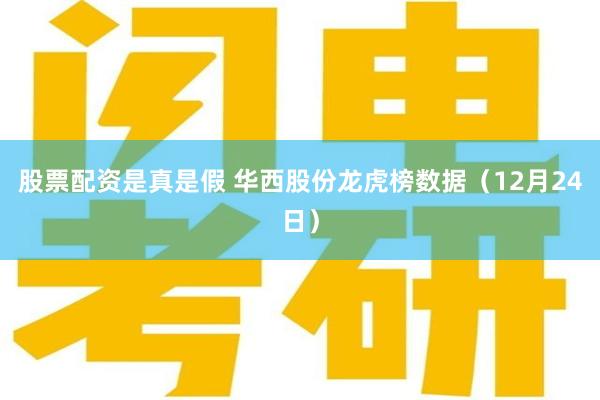 股票配资是真是假 华西股份龙虎榜数据（12月24日）