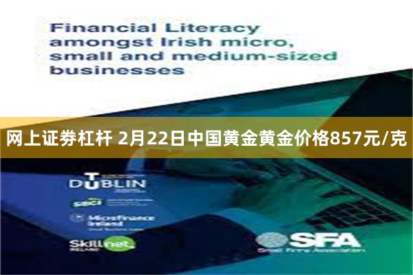 网上证劵杠杆 2月22日中国黄金黄金价格857元/克